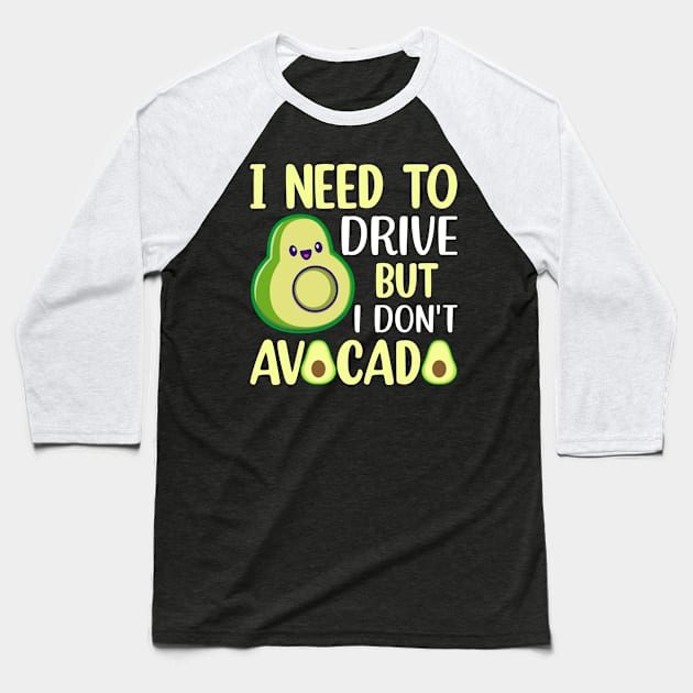 I need to drive but I don t avocado Baseball T-Shirt by maxcode